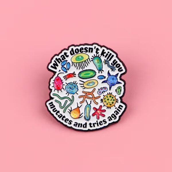 what doesn't kill you mutates and tries again pin