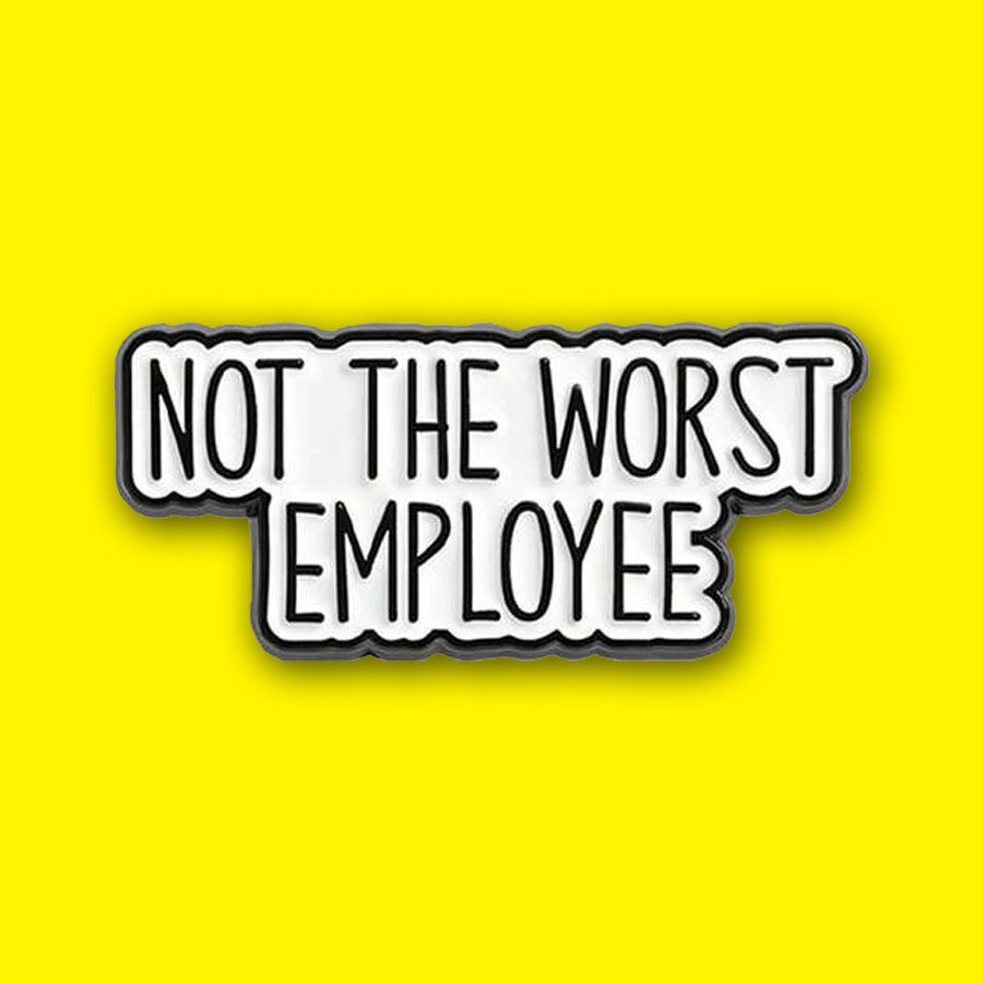 not the worst employee